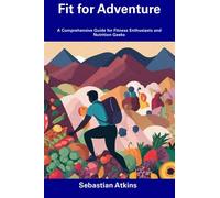 Fit for Adventure: A Comprehensive Guide for Fitness Enthusiasts and Nutrition Geeks