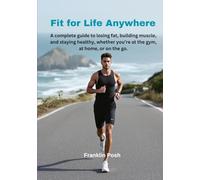 Fit for Life Anywhere: A complete guide to losing fat, building muscle, and staying healthy, whether you’re at the gym, at home, or on the go.