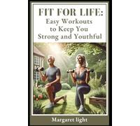 Fit for Life: Easy Workouts to Keep You Strong and Youthful.: Simple daily exercises for lasting strength, flexibility, energy, and healthy aging at any age.