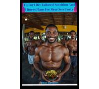 Fit For Life: Tailored Nutrition and Fitness Plans for Men Over Forty