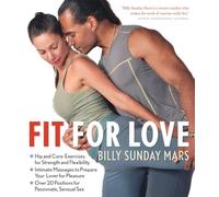 Fit For Love: Hip and Core Exercises for Strength and Flexibility, Intimate Massages to Prepare Your Lover for Pleasure, and Over 20 Positions for Passionate, Sensual Sex