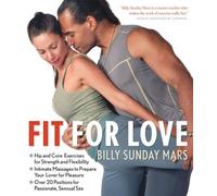 Fit for Love: Hip and Core Exercises for Strength and Flexibility, Intimate Massages to Prepare Your Lover for Pleasure, and Over 20 Positions for Passionate, Sensual Sex by Mars, Billy Sunday (2010) Paperback