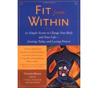Fit from Within: 101 Simple Secrets to Change Your Body and Your Life--Starting Today and Lasting Forever