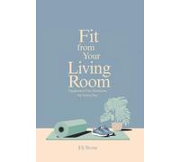 Fit From Your Living Room: Equipment-Free Workouts for Every Day: Get Fit Without the Fuss: Quick Workouts, Smart Eating, and Motivation That Sticks