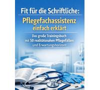 Fit für die Schriftliche: Pflegefachassistenz einfach erklärt: Das große Trainingsbuch mit 50 realitätsnahen Pflegefällen und Erwartungshorizont für ... (Einfach Lernen - Pflegeausbildung)