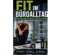 Fit im Büroalltag: Der praktische Krafttraining-Ratgeber für Menschen, die viel sitzen