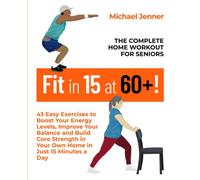 Fit in 15 at 60+!: The Complete Home Workout For Seniors