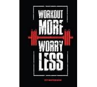 FIT NOTEBOOK WORKOUT MORE WORRY LESS - Best Workout Notebook for Women and Men - 6 X 9 - 100 Pages Workout Diary: A workout log to keep you updated on your progress.
