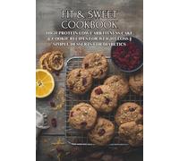 Fit & Sweet Cookbook: High Protein Low Carb Fitness Cake & Cookie Recipes for Weight Loss || Simple Desserts for Diabetics