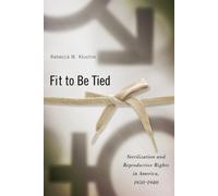 Fit to Be Tied: Sterilization and Reproductive Rights in America, 1950-1980 (Critical Issues in Health and Medicine)