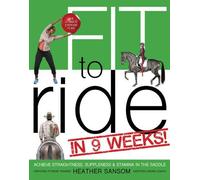 Fit to Ride in 9 Weeks!: The Ultimate Exercise Plan: Achieve Straightness, Suppleness, and Stamina in the Saddle
