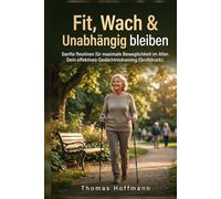 Fit, Wach & Unabhängig bleiben: Sanfte Routinen für maximale Beweglichkeit im Alter. Dein effektives Gedächtnistraining (Großdruck).