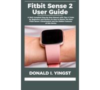 Fitbit Sense 2 User Guide: A Well Compiled Step By Step Manual with Tips & Tricks for Beginners and Seniors on How to Master the New Fitbit Sense 2 Smartwatch and the Hidden Features of this Device
