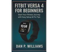 FITBIT VERSA 4 FOR BEGINNERS: Start Your Fitness Journey with Easy Setup & Pro Tips (The Definitive Smartwatch Series)
