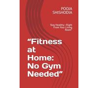 “Fitness at Home: No Gym Needed”: Stay Healthy-Right From Your Living Room”