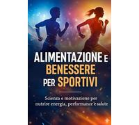 Fitness, Benessere e Nutrizione: Il Percorso Verso la Tua Migliore Versione: Alimentazione e Benessere per Sportivi: Scienza e Motivazione per nutrire ... performance e salute (Performance Strategica)