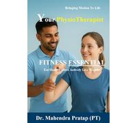 Fitness Essential: A Physiotherapist’s Guide to Safe, Simple, and Sustainable Health - Posture, Strength, Mobility, Nutrition, and Injury-Free Living