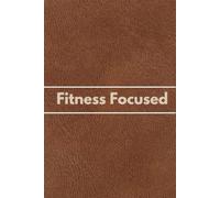 Fitness Focused: Personalized Health Journal for Men 6x9