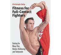 Fitness for Full-contact Fighters: Training for Muay Thai, Kickboxing, Karate and Tae Kwon Do: Training for Muay Thai, Karate, Kickboxing, and Taekwondo