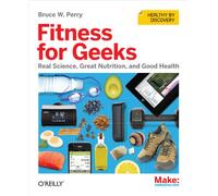 Fitness for Geeks: Real Science, Great Nutrition, and Good Health