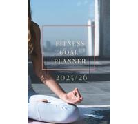Fitness Goal Planner 25: Essential Tool To Set Your Fitness Goals and Reach Your Desired Results This Year