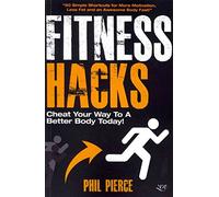 [(Fitness Hacks : Cheat Your Way to a Better Body Today!: 50 Simple Shortcuts, Tips and Tricks to Lose Weight, Build Muscle and Get Fit)] [By (author) Phil Pierce] published on (March, 2014)