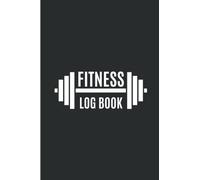 Fitness Log Book: Workout Journal. Practical Kit for Athlete To Plan Gym Training Session Track Exercise, Reps, Weight, Sets, Measurements and Notes - Weight Lifting Physical Body & Muscle Groups.