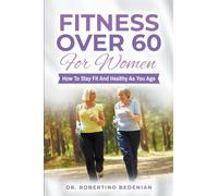Fitness Over 60 For Women - How to Stay Fit And Healthy As You Age