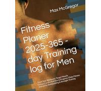 Fitness Planer 2025-365 -day Training log for Men: Track Your Workouts, Target Muscle Groups,Cardio,Nutriton & Progress /Dialy Fitness Journal for Bodybulding & Strenght Training