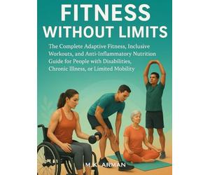 Fitness Without Limits: The Complete Adaptive Fitness, Inclusive Workouts, and Anti-Inflammatory Nutrition Guide for People with Disabilities, Chronic ... or Limited Mobility: 3 (Guide for Adults)