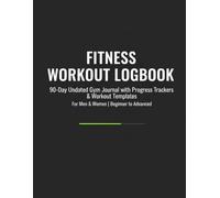 Fitness Workout Logbook: 90-Day Undated Gym Journal for Beginners: Track Sets, Reps, Weights & Progress with Daily Templates, Goal Setters & Motivation Pages - Beginner to Advanced Fitness Tracker