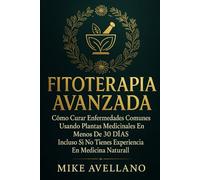 FITOTERAPIA AVANZADA: Cómo Curar Enfermedades Comunes Usando Plantas Medicinales en Menos de 30 DÍAS ¡Incluso Si No Tienes Experiencia en Medicina Natural!: 1 (plantas curativas)