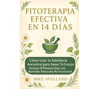 FITOTERAPIA EFECTIVA EN 14 DÍAS: Cómo Usar la Sabiduría Ancestral para Sanar Tu Cuerpo ¡Incluso Si Piensas que los Remedios Naturales No Funcionan!: 5 (plantas curativas)