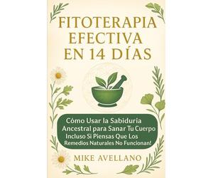 FITOTERAPIA EFECTIVA EN 14 DÍAS: Cómo Usar la Sabiduría Ancestral para Sanar Tu Cuerpo ¡Incluso Si Piensas que los Remedios Naturales No Funcionan!: 5 (plantas curativas)
