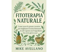 FITOTERAPIA NATURALE: Come usare le piante curative per migliorare il vostro benessere in soli 7 giorni con 5 ingredienti che avete già in casa!: 3