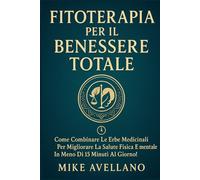 FITOTERAPIA PER IL BENESSERE TOTALE: Come combinare le erbe medicinali per migliorare la salute fisica e mentale in meno di 15 minuti al giorno!: 9