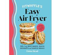 Fitwaffle’s Easy Air Fryer : 100 of my best bakes, quick desserts and simple meals