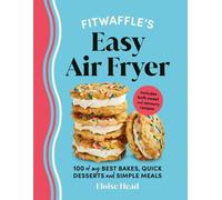 Fitwaffle’s Easy Air Fryer : 100 of my best bakes, quick desserts and simple meals