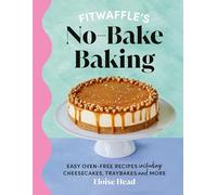 Fitwaffle's No-Bake Baking: Easy oven-free recipes including cheesecakes, traybakes and more
