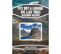FITZ ROY & LAGUNA DE LOS TRES HIKING GUIDE: Your Complete Patagonia Trekking Guide with Itineraries, Gear Advice, and Scenic Tips - Updated Edition 2025-2026 (Trek Beyond Borders Guides)