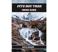 FITZ ROY TREK HIKING GUIDE (The Great Outdoors Collection: Hiking the World's Trails)