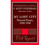 Fitzgerald: My Lost City: Personal Essays, 1920-1940 (The Cambridge Edition of the Works of F. Scott Fitzgerald)