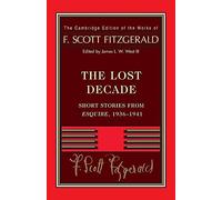 Fitzgerald: The Lost Decade: Short Stories from Esquire, 1936-1941 (The Cambridge Edition of the Works of F. Scott Fitzgerald)