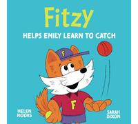 Fitzy Helps Emily Learn to Catch: 1 (Childrens Book, Fitzy Helps Children to be Active, Healthy and Happy, Childrens Activities, Childrens Sports, Childrens Health)