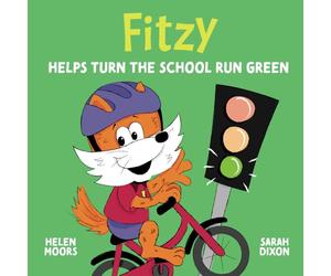 Fitzy Helps Turn the School Run Green: 6 (Childrens Book, Fitzy Helps Children to be Active, Healthy and Happy, Childrens Activities, Childrens Sports, Childrens Health)