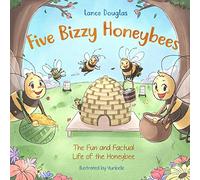 Five Bizzy Honey Bees - The Fun and Factual Life of the Honey Bee: Captivating, Educational and Fact-filled Picture Book about Bees for Toddlers, Kids, Children and Adults