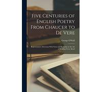 Five Centuries of English Poetry From Chaucer to De Vere; Representative Selections With Notes and Remarks on the art of Reading Verse Aloud