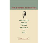 Five Chapters on Rhetoric: Character, Action, Things, Nothing, and Art