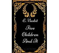 Five Children And It: By E. Nesbit - Illustrated