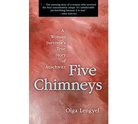 Five Chimneys: A Woman Survivor's True Story of Auschwitz